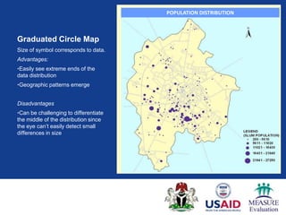 Concentration of Vulnerable Population-Meerut City
                                               POPULATION DISTRIBUTION
                                                        (Using 2 Km Radius)




Graduated Circle Map
Size of symbol corresponds to data.
Advantages:
•Easily see extreme ends of the
data distribution
•Geographic patterns emerge


Disadvantages
•Can be challenging to differentiate
the middle of the distribution since
the eye can‟t easily detect small
differences in size




                      Map credit UHRC
 