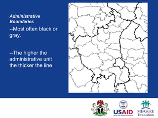 Administrative
Boundaries
--Most often black or
gray.


--The higher the
administrative unit
the thicker the line
 