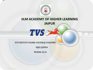 IILM ACADEMY OF HIGHER LEARNING
                              JAIPUR




           STUDENTS NAME-NEERAJ NAGORI

                         SIJO JOHN

                        PGDM 12-14




                                                    1
www.tvsmotor.in
 