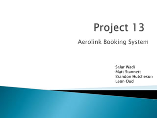Aerolink Booking System



            Salar Wadi
            Matt Stannett
            Brandon Hutcheson
            Leon Oud
 
