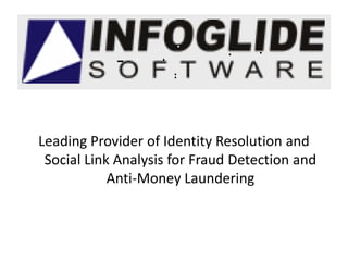 Leading Provider of Identity Resolution and
 Social Link Analysis for Fraud Detection and
            Anti-Money Laundering
 