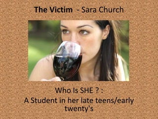 The Victim - Sara Church
Who Is SHE ? :
A Student in her late teens/early
twenty's