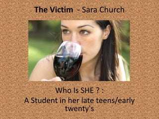 The Victim - Sara Church




        Who Is SHE ? :
A Student in her late teens/early
            twenty's
 