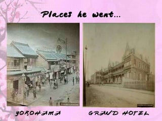 Places he went…




YOKOHAMA    GRAND HOTEL
 