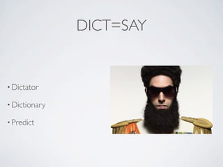 DICT=SAY


• Dictator

• Dictionary

• Predict
 