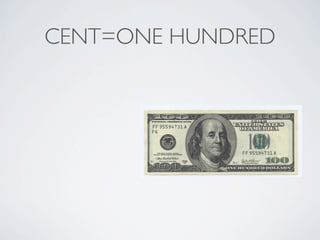 CENT=ONE HUNDRED
 
