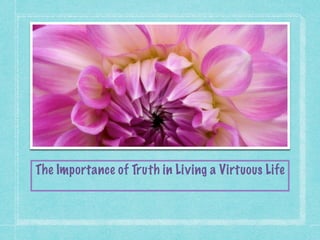 The Importance of Truth in Living a Virtuous Life
 