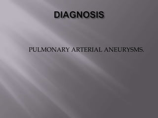 PULMONARY ARTERIAL ANEURYSMS.
 