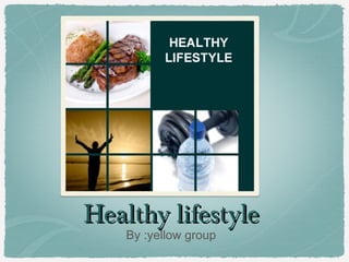 Healthy lifestyle
    By :yellow group
 