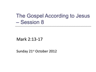The Gospel According to Jesus
– Session 8


Mark 2:13-17

Sunday 21st October 2012
 