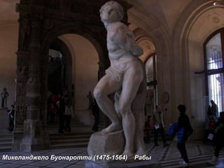 Микеланджело Буонаротти (1475-1564)  Рабы 
