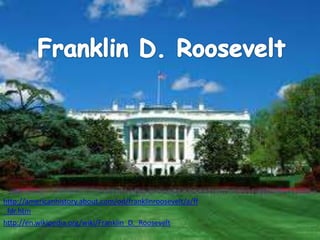 http://americanhistory.about.com/od/franklinroosevelt/a/ff
_fdr.htm
http://en.wikipedia.org/wiki/Franklin_D._Roosevelt
 