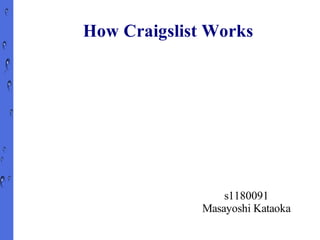 How Craigslist Works




                  s1180091
              Masayoshi Kataoka
 