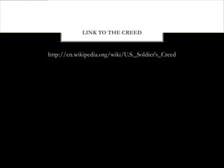 LINK TO THE CREED


http://en.wikipedia.org/wiki/U.S._Soldier's_Creed
 