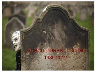 SUBCULTURES – ‘GOTH’
     1980-2012
 