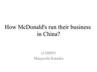 How McDonald's run their business
         in China?


               s1180091
           Masayoshi Kataoka
 