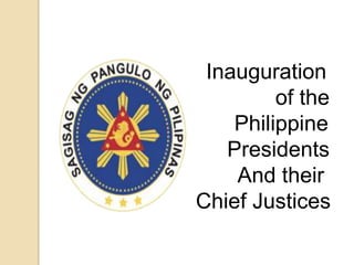 Inauguration
         of the
    Philippine
   Presidents
    And their
Chief Justices
 