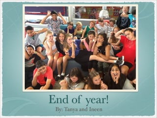 End of year!
 By: Tanya and Ineen
 