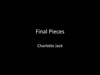 Final Pieces

Charlotte Jack
 