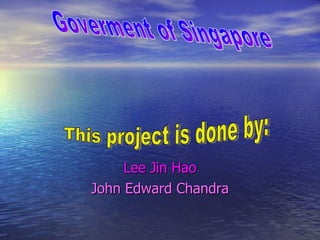 Lee Jin Hao John Edward Chandra Goverment of Singapore This project is done by: 