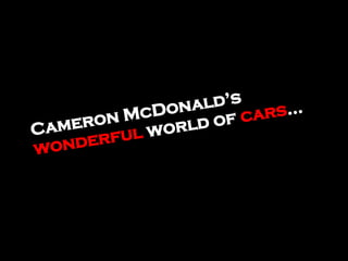 Cameron McDonald’s  wonderful  world of  cars … 