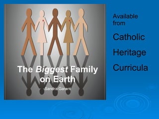 The  Biggest  Family   on Earth Sandra Garant Available from Catholic  Heritage Curricula 