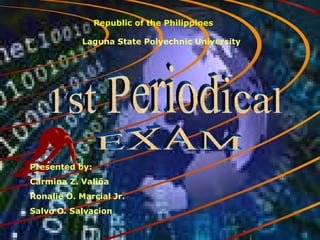 Republic of the Philippines Laguna State Polyechnic University 1st Periodical  EXAM Presented by: Carmina Z. Valiña Ronalie O. Marcial Jr. Salvo O. Salvacion 