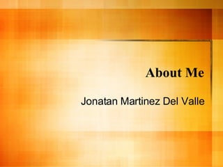 About Me Jonatan Martinez Del Valle 