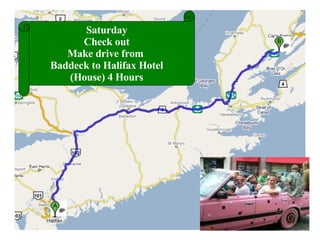 Saturday Check out Make drive from  Baddeck to Halifax Hotel (House) 4 Hours 