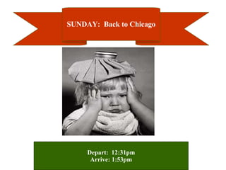 SUNDAY:  Back to Chicago Depart:  12:31pm Arrive: 1:53pm 