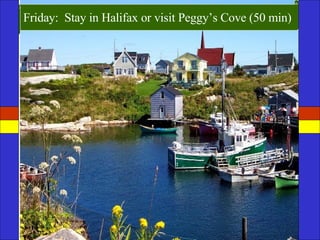 Friday:  Stay in Halifax or visit Peggy’s   Cove (50 min) 