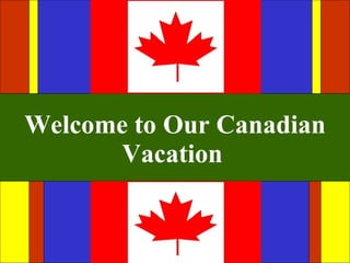 Welcome to Our Canadian Vacation     
