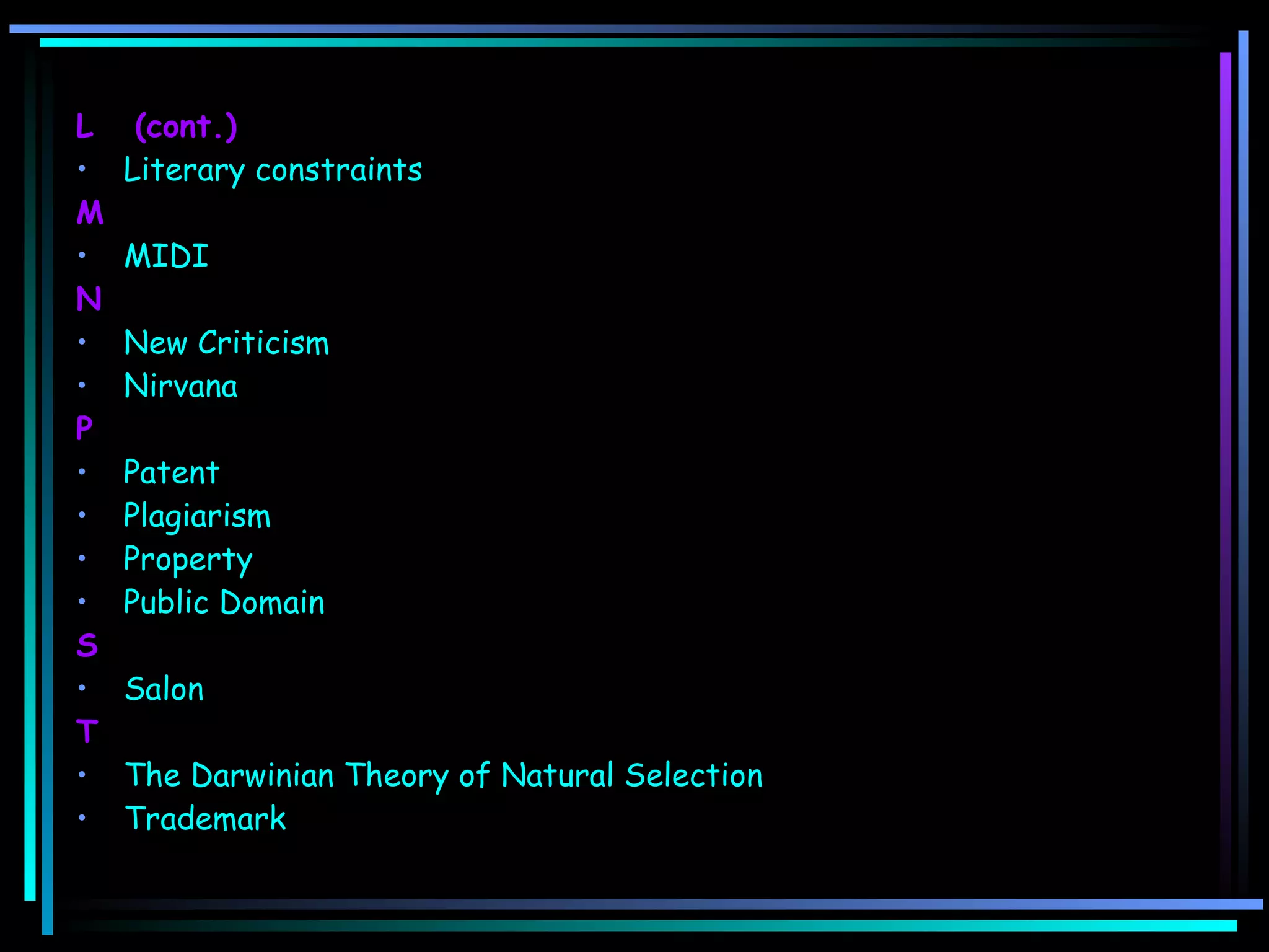 L  (cont.) Literary constraints M MIDI N New Criticism Nirvana P Patent Plagiarism Property Public Domain S Salon T The Darwinian Theory of Natural Selection Trademark 