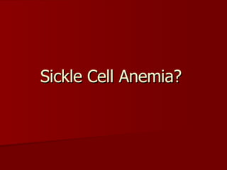 Sickle Cell Anemia?
