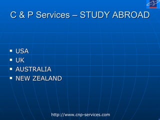 C & P Services – STUDY ABROAD ,[object Object],[object Object],[object Object],[object Object],http://www.cnp-services.com 