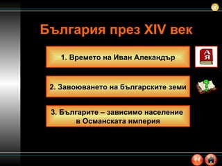 България през  XIV  век Времето на Иван Алекандър 2. Завоюването на българските земи 3. Българите – зависимо население  в Османската империя 
