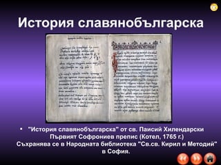 История славянобългарска "История славянобългарска" от св. Паисий Хилендарски  Първият Софрониев препис (Котел, 1765 г.) Съхранява се в Народната библиотека "Св.св. Кирил и Методий" в София.  