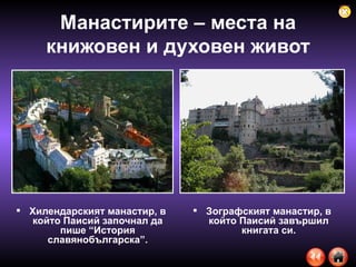 Манастирите – места на книжовен и духовен живот Хилендарският манастир, в който Паисий започнал да пише “История славянобългарска”. Зографският манастир, в който Паисий завършил книгата си. 