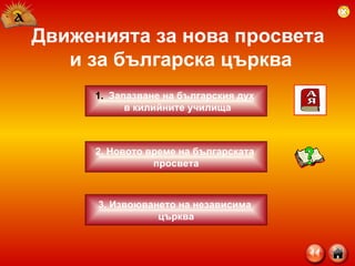 Движенията за нова просвета  и за българска църква 2. Новото време на българската  просвета Запазване на българския дух  в килийните училища 3. Извоюването на независима  църква 