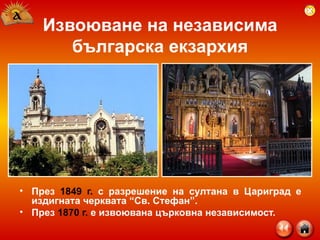 Извоюване на независима българска екзархия През  1849 г.  с разрешение на султана в Цариград е издигната черквата “Св. Стефан”. През  1870 г.  е извоювана църковна независимост. 