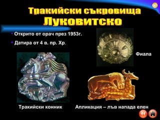 Фиала Апликация – лъв напада елен Тракийски конник Открито от орач през 1953г. Датира от 4 в. пр. Хр . Тракийски съкровища Луковитско 