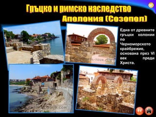 E дна от древните гръцки колонии по Черноморското крайбрежие, основана през VI век преди Христа . Гръцко и римско наследство Аполония (Созопол) 