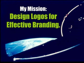 My Mission: Design Logos for Effective Branding. 