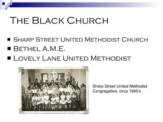 The Black Church Sharp Street United Methodist Church Bethel A.M.E. Lovely Lane United Methodist Sharp Street United Methodist Congregation, circa 1940’s 