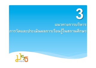 32
                       แนวทางการบริหาร2
การวัดและประ๶มิȨลการเรียนรูในสถานศึกษา2
 