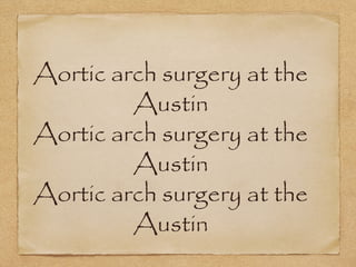 Aortic arch surgery at the
         Austin
Aortic arch surgery at the
         Austin
Aortic arch surgery at the
         Austin
 