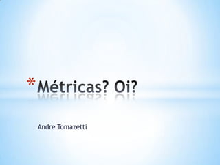 *
    Andre Tomazetti
 