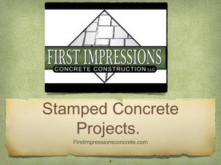 Stamped Concrete
    Projects.
   Firstimpressionsconcrete.com


                1
 