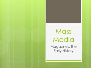 Mass
 Media
Magazines, the
 Early History
 