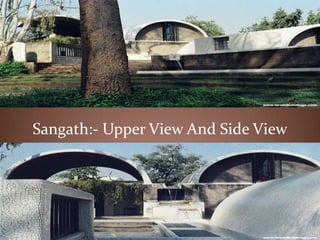 Sangath:- Upper View And Side View
 